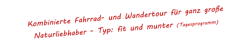 Kombinierte Fahrrad- und Wandertour für ganz große Naturliebhaber - Typ: fit und munter (Tagesprogramm)