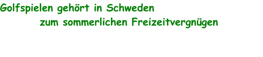 Golfspielen gehört in Schweden           zum sommerlichen Freizeitvergnügen