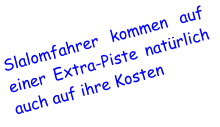 Slalomfahrer kommen auf einer Extra-Piste natürlich auch auf ihre Kosten